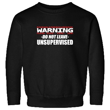 Discover Warning do not leave unsupervised Sweatshirts