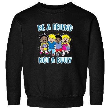 Discover (Gift) Be a Friend Not a Bully Sweatshirts