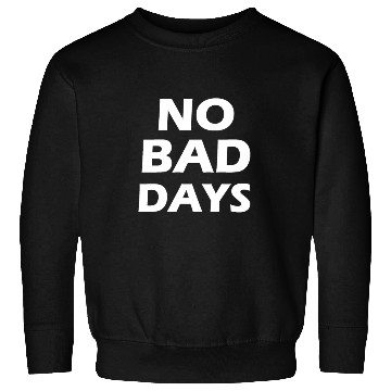 Discover no bad days Sweatshirts