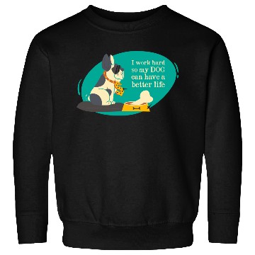 Discover I work hard so my dog can have a better life Sweatshirts