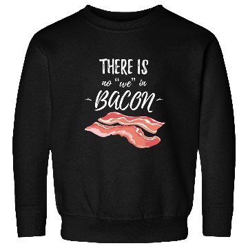 Discover There Is No We In Bacon Sweatshirts