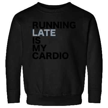 Discover Running late is my cardio Sweatshirts