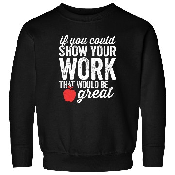 Discover Funny Math Teacher Sweatshirts Show Your Work