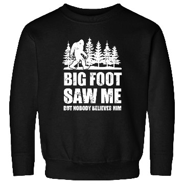 Discover Bigfoot - bigfoot bigfoot saw me but nobody beli Sweatshirts