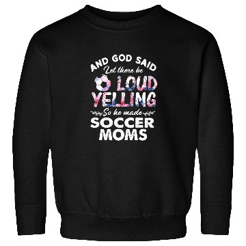 Discover Let There Be Loud Yelling Soccer Moms Sweatshirts