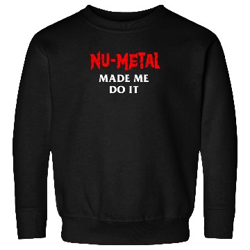 Discover Nu Metal Made Me Do It Sweatshirts