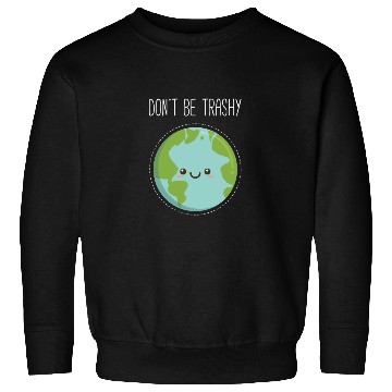 Discover Dont Be Trashy Earth, Fun Save The Planet Sweatshirts