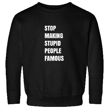 Discover STOP MAKING STUPID PEOPLE FAMOUS Sweatshirts