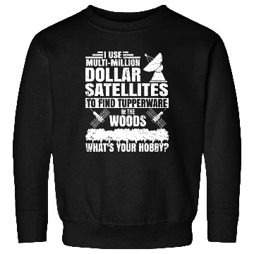 Discover i use multi million dollar satellites to find tupp Sweatshirts