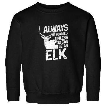 Discover Always be an Elk Sweatshirts
