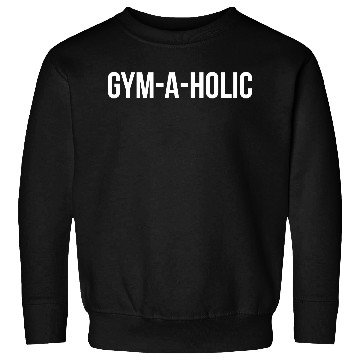 Discover Gym-A-Holic Sweatshirts
