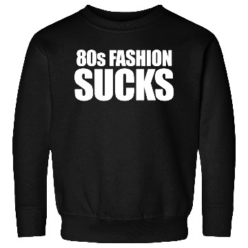 Discover 80s fashion sucks Sweatshirts