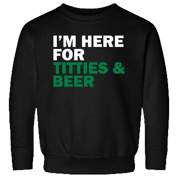Discover I'm Here For Titties & Beer Sweatshirts