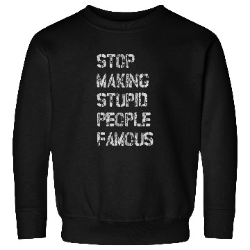 Discover Stop Making Stupid People Famous Sweatshirts