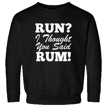 Discover RUn ,I thought you sad RUM! Sweatshirts
