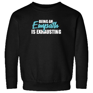 Discover Being an empath is exhausting - Empathetic Empathy Sweatshirts