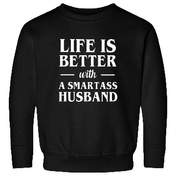 Discover Life is better with a smartass husband Sweatshirts