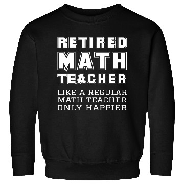 Discover Retired Math Teacher Retirement Only Happier Sweatshirts
