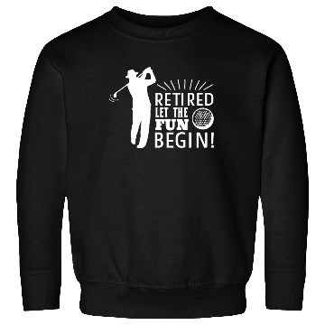 Discover Retired Let the Fun Begin Retirement Golf Sweatshirts