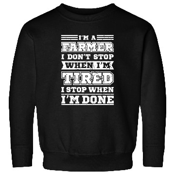 Discover Farmer stop when I'm tired Sweatshirts