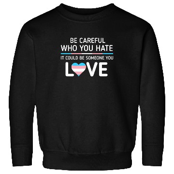 Discover Be careful Who You Hate Transgender Pride Sweatshirts
