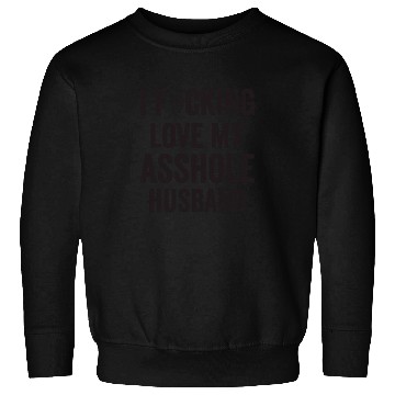 Discover I Fucking Love My Asshole Husband Sweatshirts