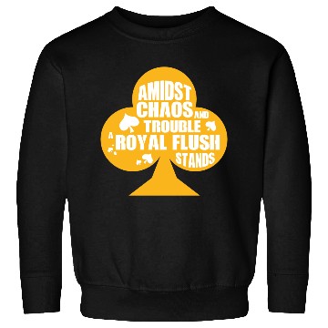 Discover A Midst Chaos Trouble Royal Flush Stands | Poker Sweatshirts