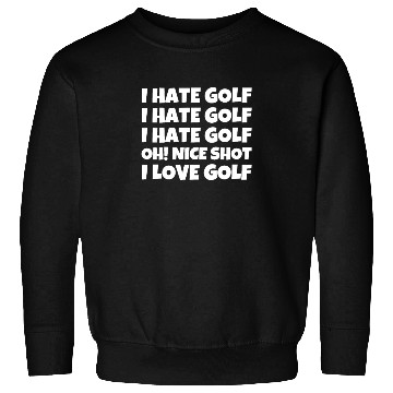 Discover I Hate Golf I Hate Golf I Hate Golf Oh! Nice Shot Sweatshirts
