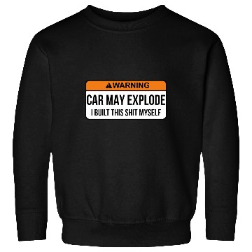 Discover Car May Explode i built this shit myself Sweatshirts