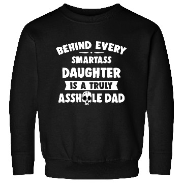 Discover Behind Every Smartass Daughter Is A Truly Asshole Sweatshirts