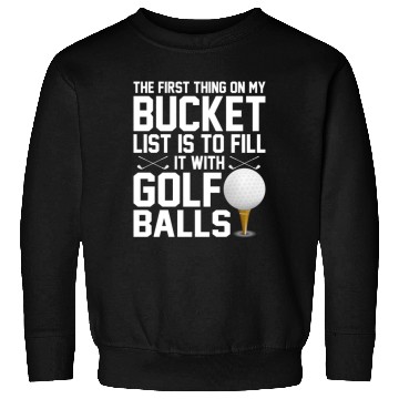 Discover bucket list is to fill it with golf balls golf Sweatshirts