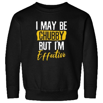 Discover I Maybe Chubby but Effective Sweatshirts