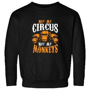 Discover Not My Circus Not My Monkeys I Don't Care Monkey Sweatshirts
