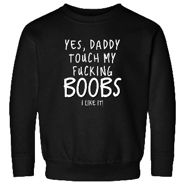 Discover Dirty Saying Sexy Sweatshirts Yes Daddy Touch My Boobs