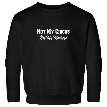 Discover Not My Circus Not My Monkeys Sweatshirts