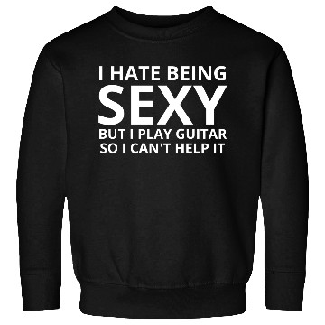 Discover I Hate Being SEXY but I Play Guitar So I Cant Help Sweatshirts
