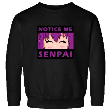 Discover Notice Me Senpai - Japanese anime manga designs Sweatshirts