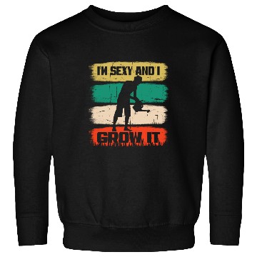 Discover I'm Sexy and I Grow It - Funny Gardening Gift Sweatshirts