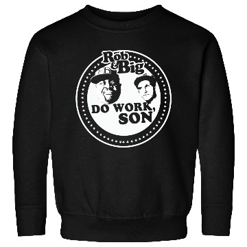 Discover Rob & Big "Do Work, Son!" Sweatshirts