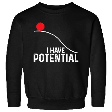 Discover I Have Potential Funny Science Physics Potential Sweatshirts