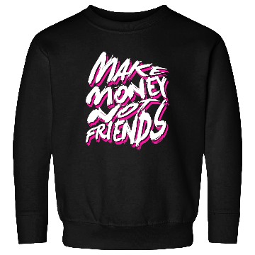 Discover Make Money Not Friends Sweatshirts