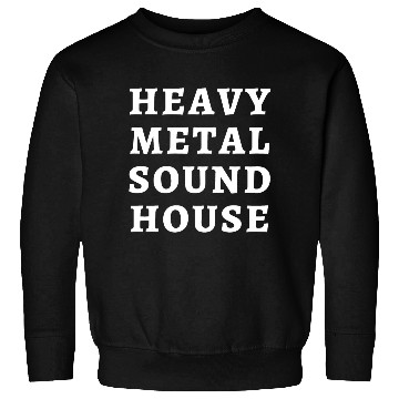 Discover HEAVY METAL SOUND HOUSE Sweatshirts