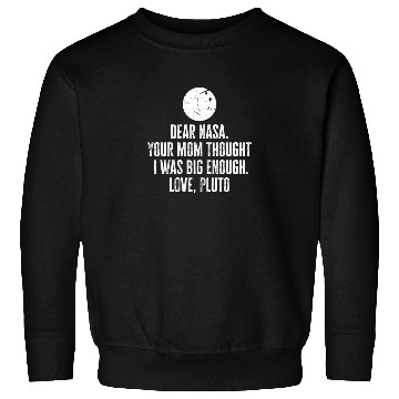 Discover Dear Nasa. your Mom Thought I Was Big Enough. Love Sweatshirts