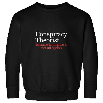 Discover Conspiracy Theorist Because Ignorance Is Not An Op Sweatshirts