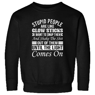 Discover Stupid People Are Like Glow Sticks Sweatshirts