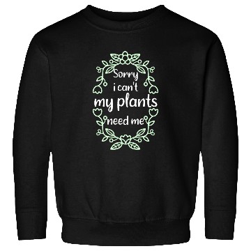 Discover Sorry My Plants need me Gardener Sweatshirts
