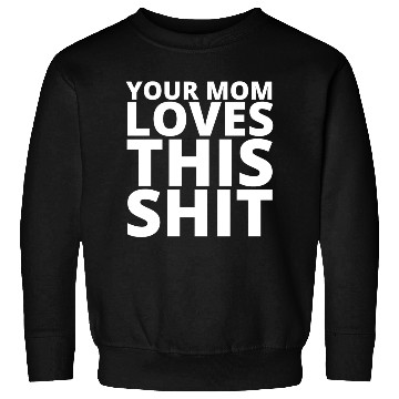 Discover Your Mom Loves This Shit Sweatshirts