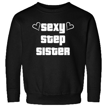 Discover Sexy Step Sister Sweatshirts