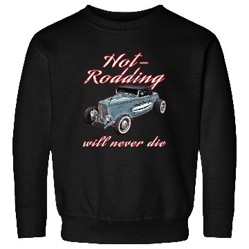 Discover Hot Rodding Will Never Die Rat Hot Rod Hi Boy High Sweatshirts