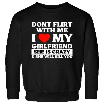 Discover Don't Flirt With Me I Love My Girlfriend Sweatshirts